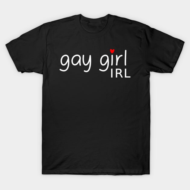 Gay Girl IRL T-Shirt by For Lesbians, By Lesbians